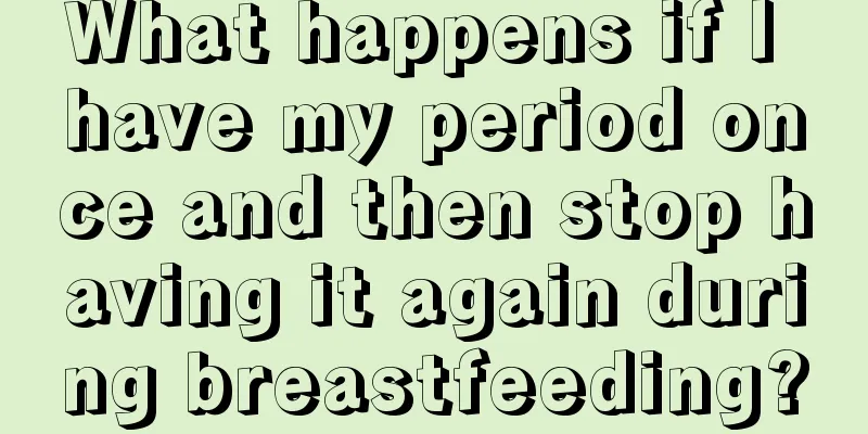 What happens if I have my period once and then stop having it again during breastfeeding?