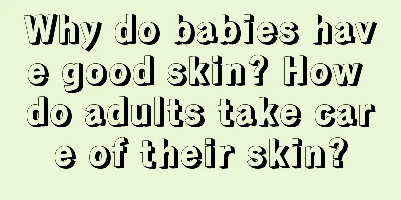 Why do babies have good skin? How do adults take care of their skin?