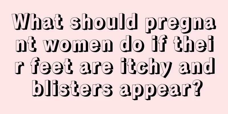 What should pregnant women do if their feet are itchy and blisters appear?