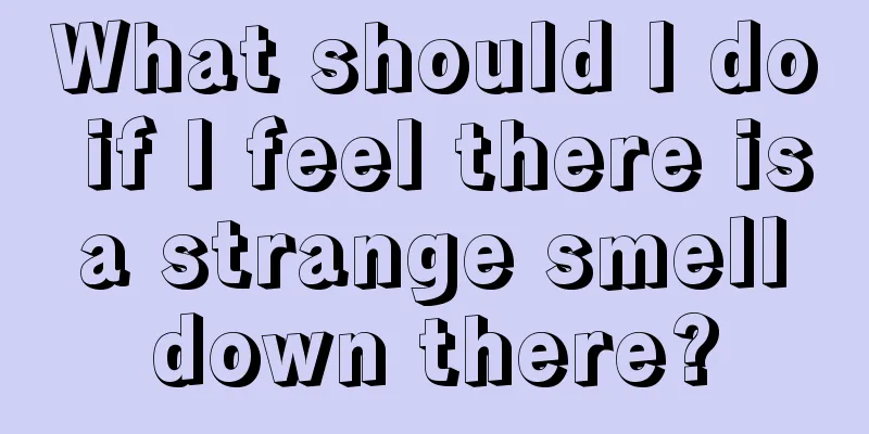 What should I do if I feel there is a strange smell down there?