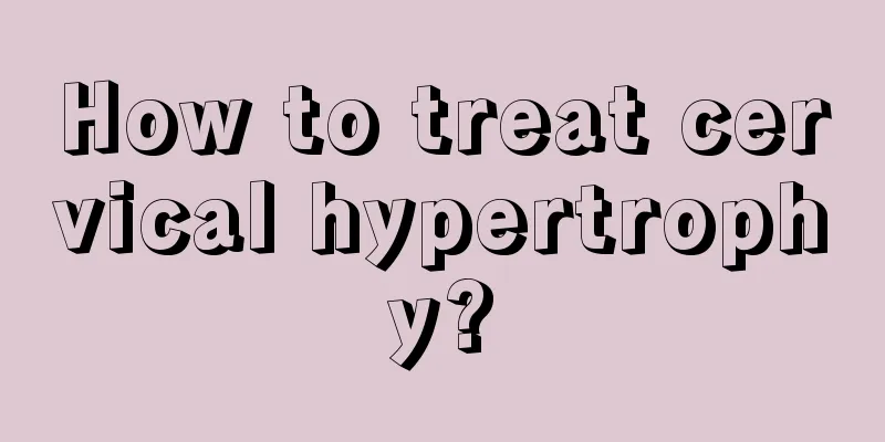 How to treat cervical hypertrophy?