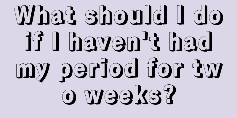 What should I do if I haven't had my period for two weeks?