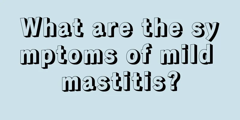 What are the symptoms of mild mastitis?