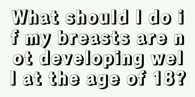 What should I do if my breasts are not developing well at the age of 18?