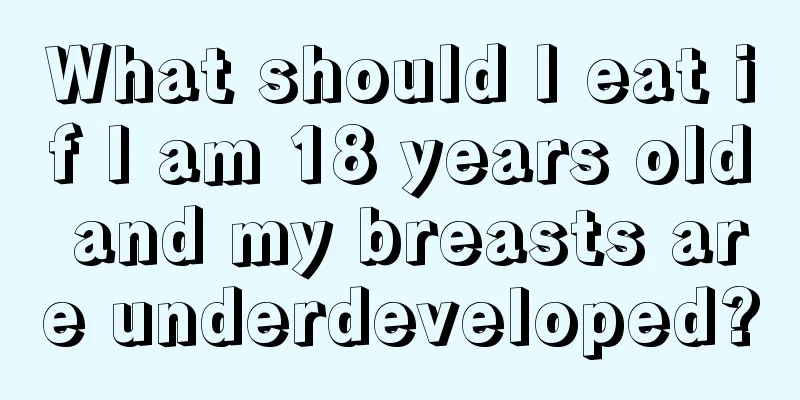 What should I eat if I am 18 years old and my breasts are underdeveloped?