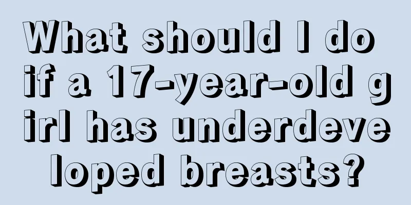 What should I do if a 17-year-old girl has underdeveloped breasts?