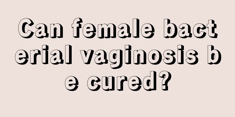 Can female bacterial vaginosis be cured?