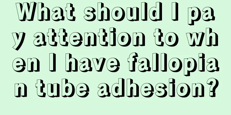 What should I pay attention to when I have fallopian tube adhesion?