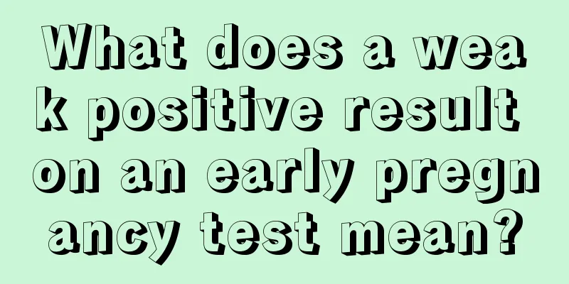 What does a weak positive result on an early pregnancy test mean?