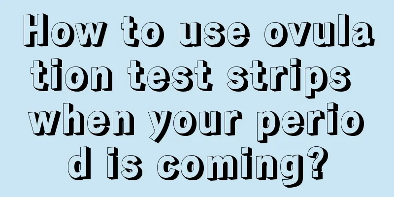 How to use ovulation test strips when your period is coming?