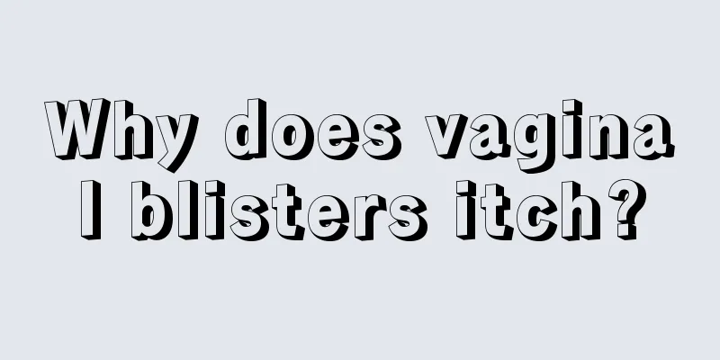 Why does vaginal blisters itch?