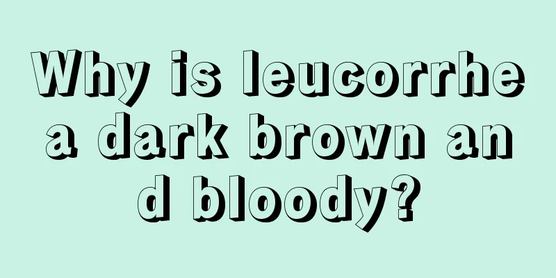 Why is leucorrhea dark brown and bloody?