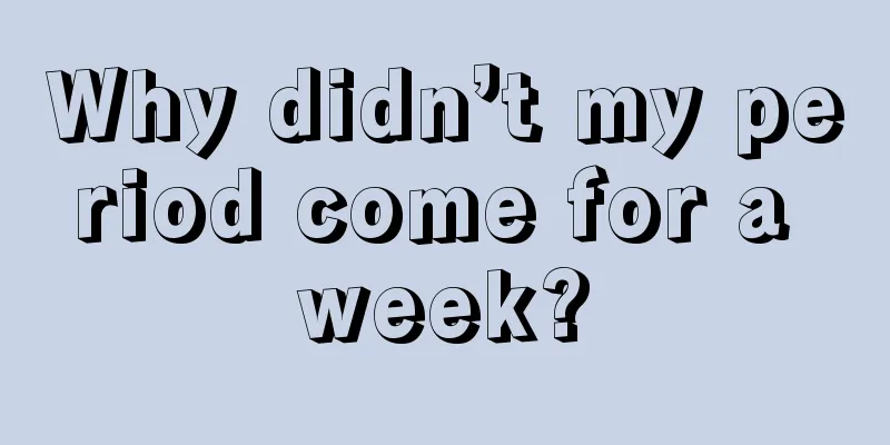 Why didn’t my period come for a week?