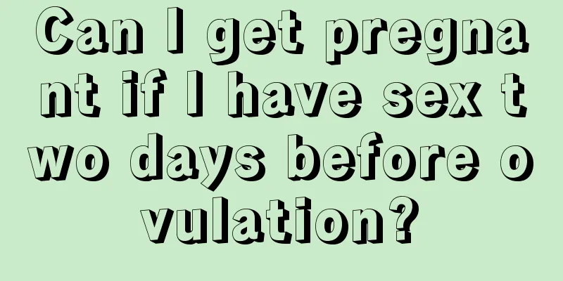 Can I get pregnant if I have sex two days before ovulation?