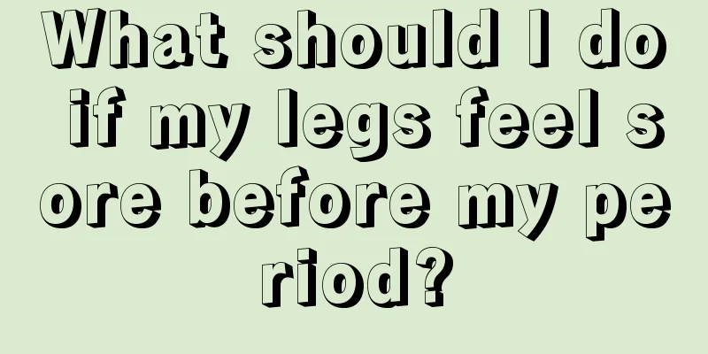 What should I do if my legs feel sore before my period?