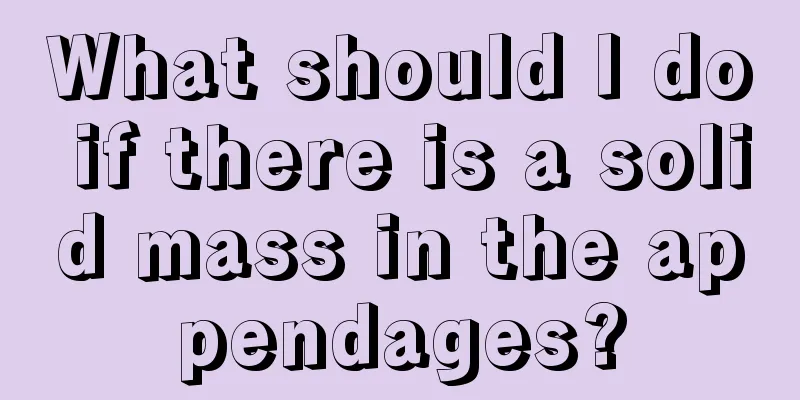 What should I do if there is a solid mass in the appendages?