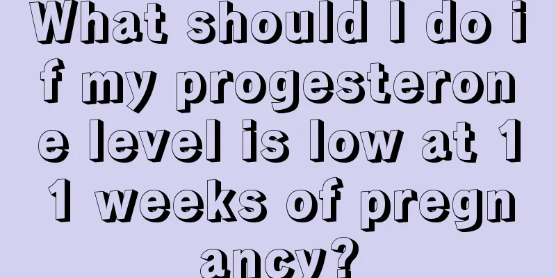 What should I do if my progesterone level is low at 11 weeks of pregnancy?