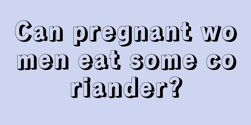 Can pregnant women eat some coriander?