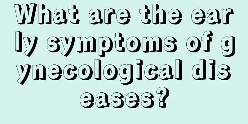 What are the early symptoms of gynecological diseases?