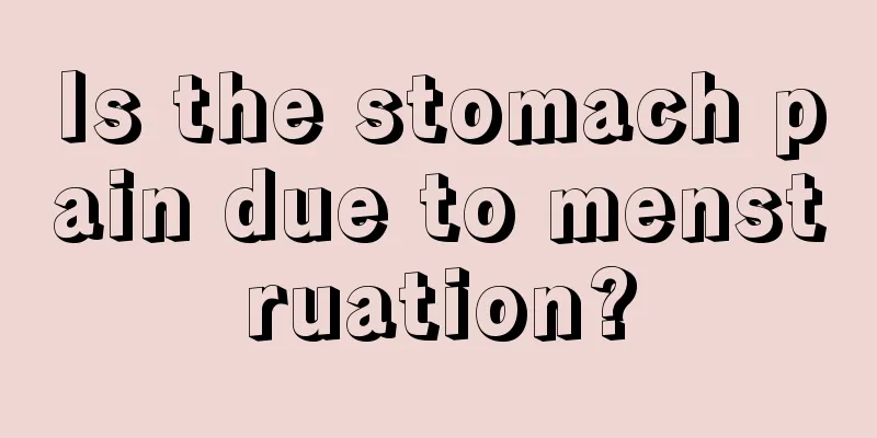 Is the stomach pain due to menstruation?