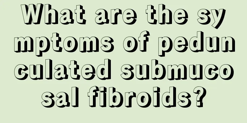 What are the symptoms of pedunculated submucosal fibroids?