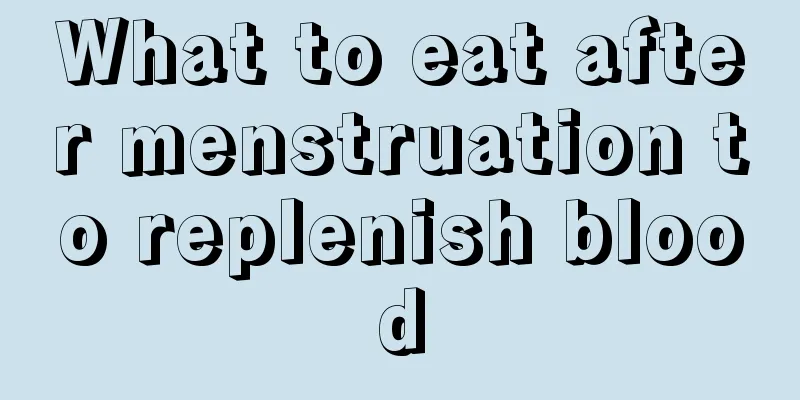 What to eat after menstruation to replenish blood