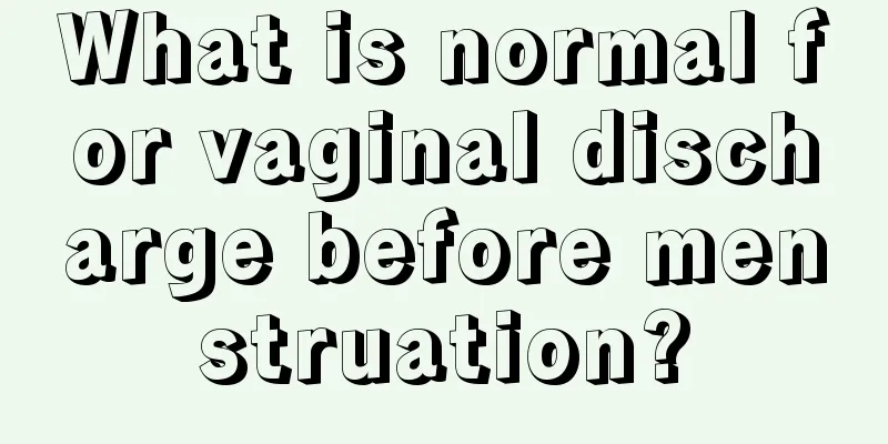 What is normal for vaginal discharge before menstruation?