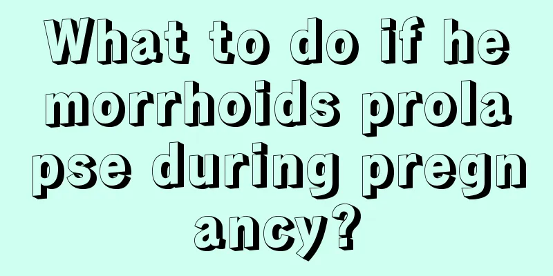 What to do if hemorrhoids prolapse during pregnancy?