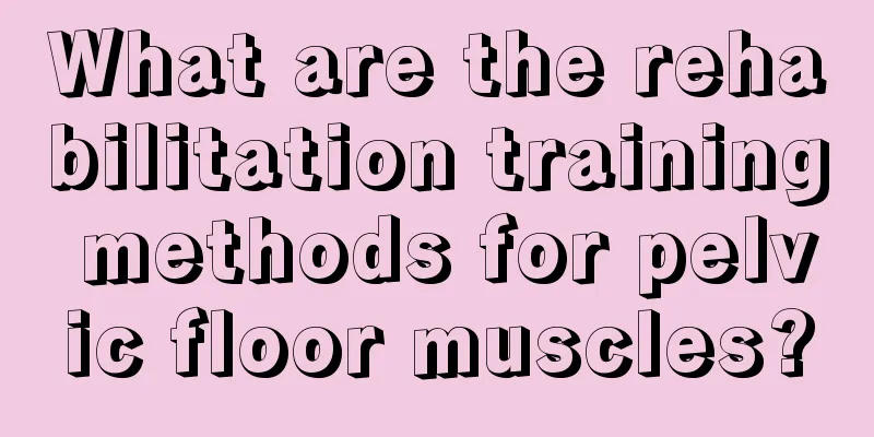 What are the rehabilitation training methods for pelvic floor muscles?