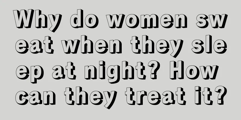 Why do women sweat when they sleep at night? How can they treat it?