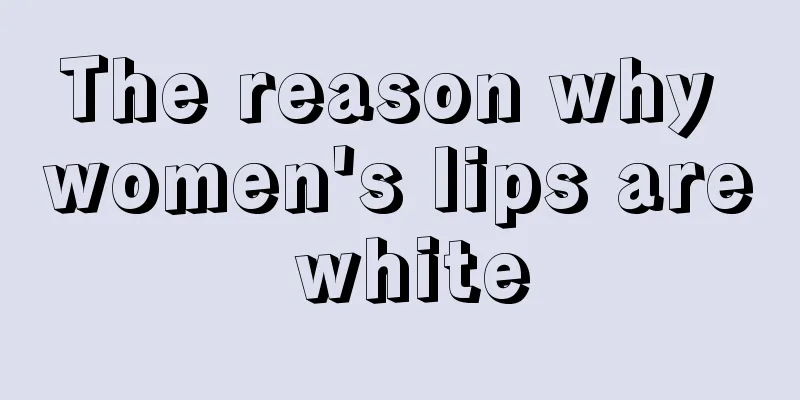 The reason why women's lips are white