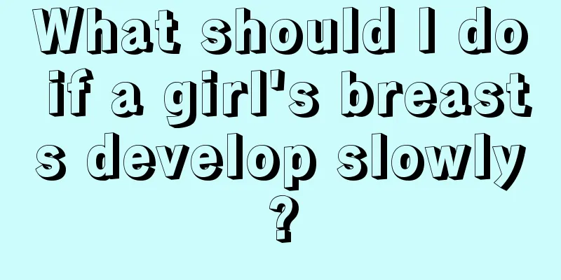 What should I do if a girl's breasts develop slowly?