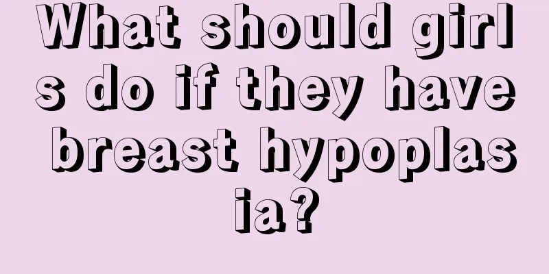 What should girls do if they have breast hypoplasia?