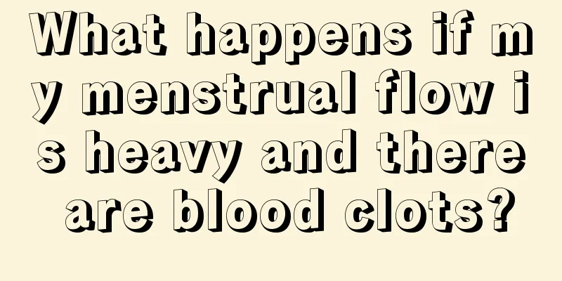 What happens if my menstrual flow is heavy and there are blood clots?