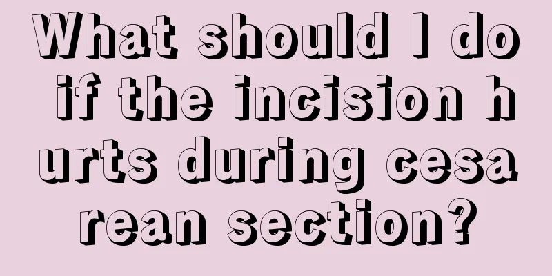 What should I do if the incision hurts during cesarean section?