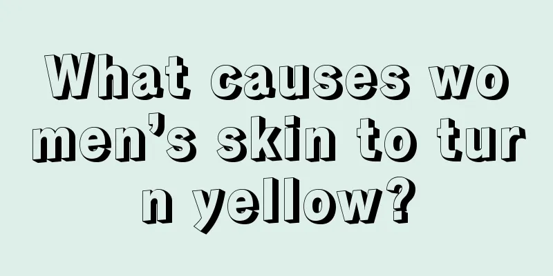 What causes women’s skin to turn yellow?