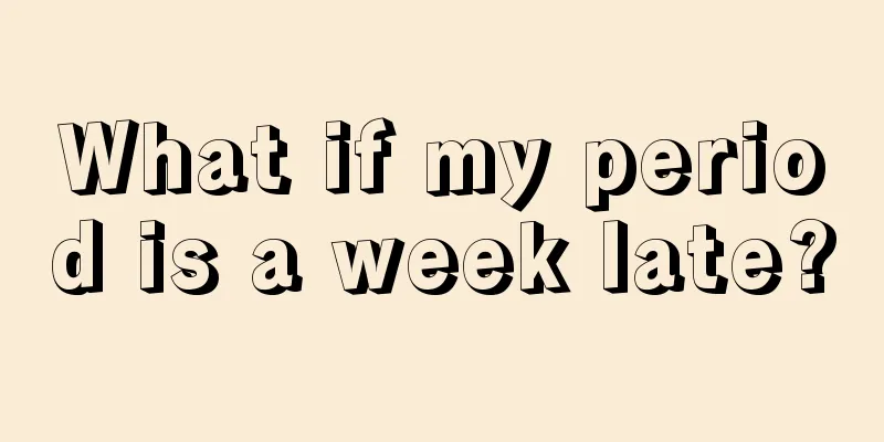 What if my period is a week late?