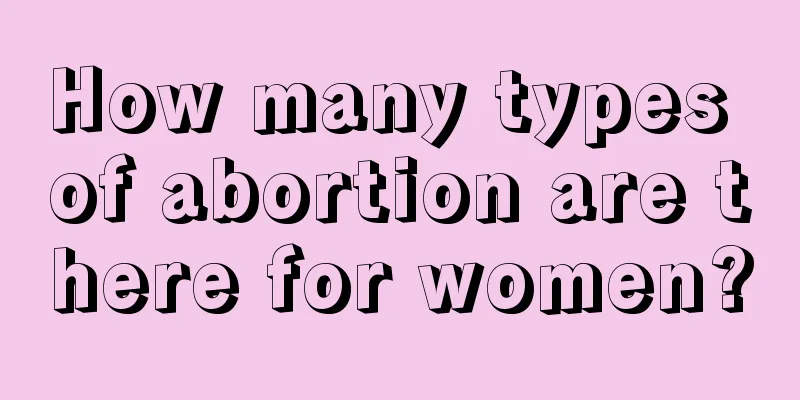 How many types of abortion are there for women?