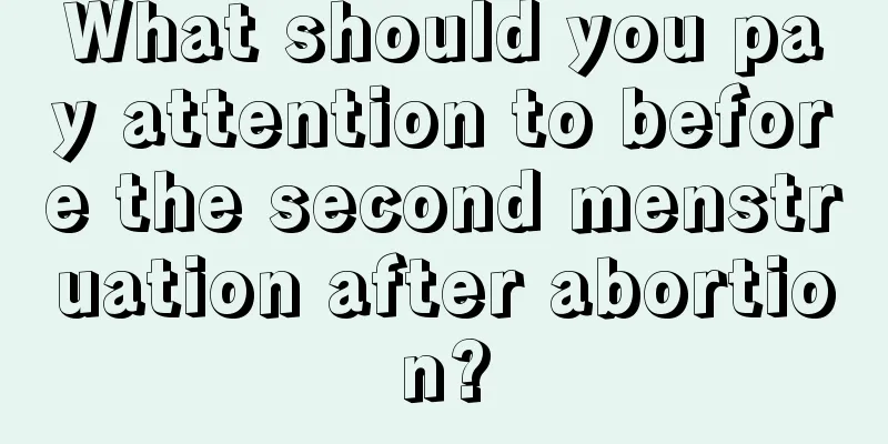 What should you pay attention to before the second menstruation after abortion?