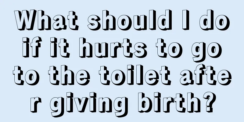 What should I do if it hurts to go to the toilet after giving birth?