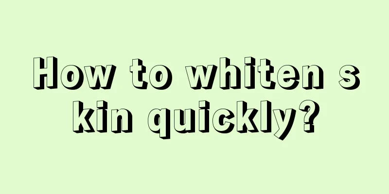 How to whiten skin quickly?