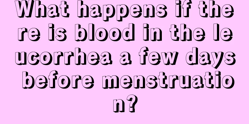 What happens if there is blood in the leucorrhea a few days before menstruation?