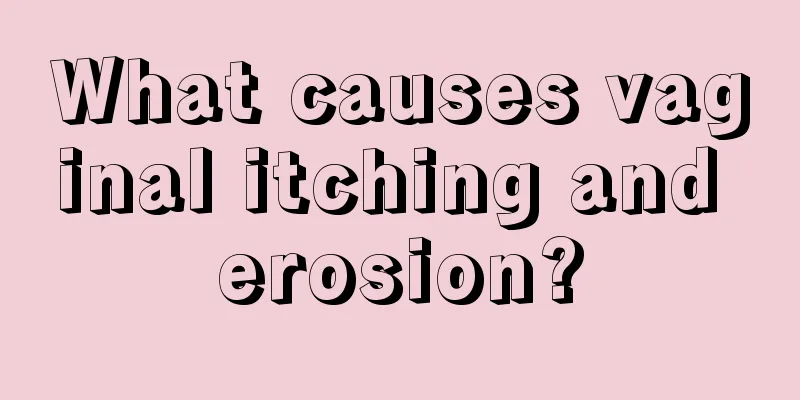 What causes vaginal itching and erosion?