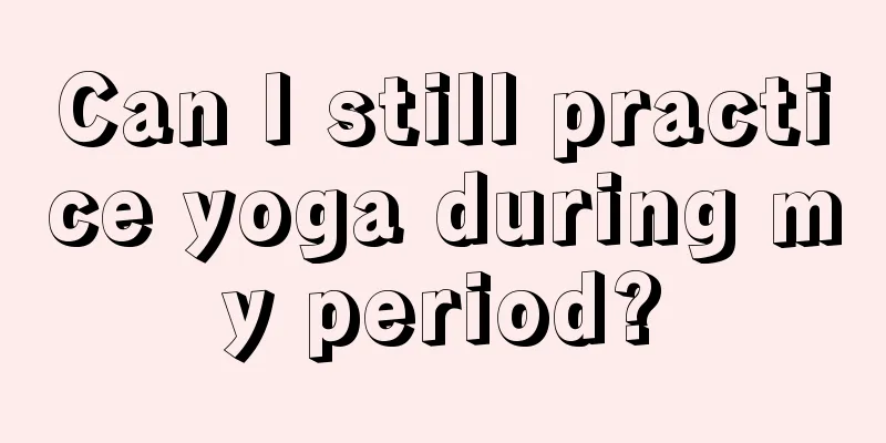 Can I still practice yoga during my period?