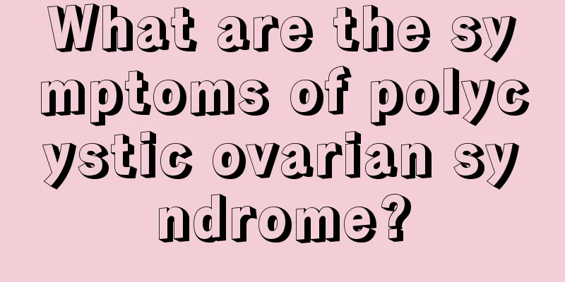 What are the symptoms of polycystic ovarian syndrome?