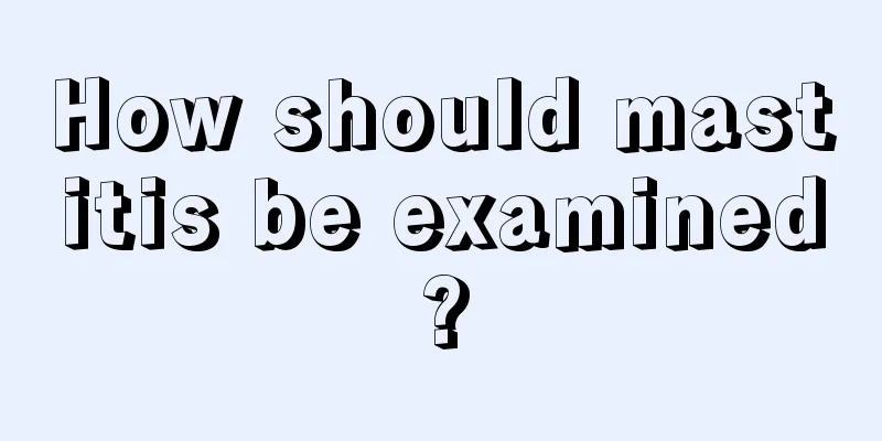 How should mastitis be examined?