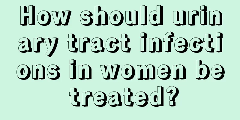 How should urinary tract infections in women be treated?