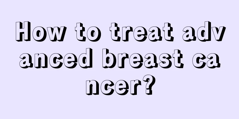 How to treat advanced breast cancer?