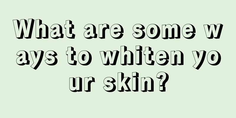 What are some ways to whiten your skin?