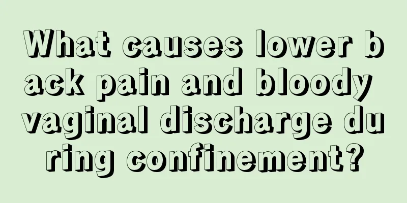 What causes lower back pain and bloody vaginal discharge during confinement?